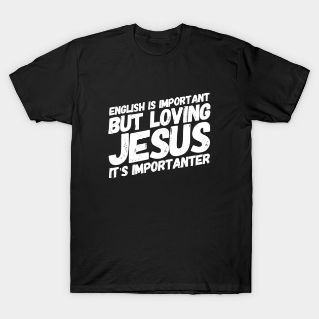 English is important but loving Jesus is importanter, funny meme white text T-Shirt by Selah Shop